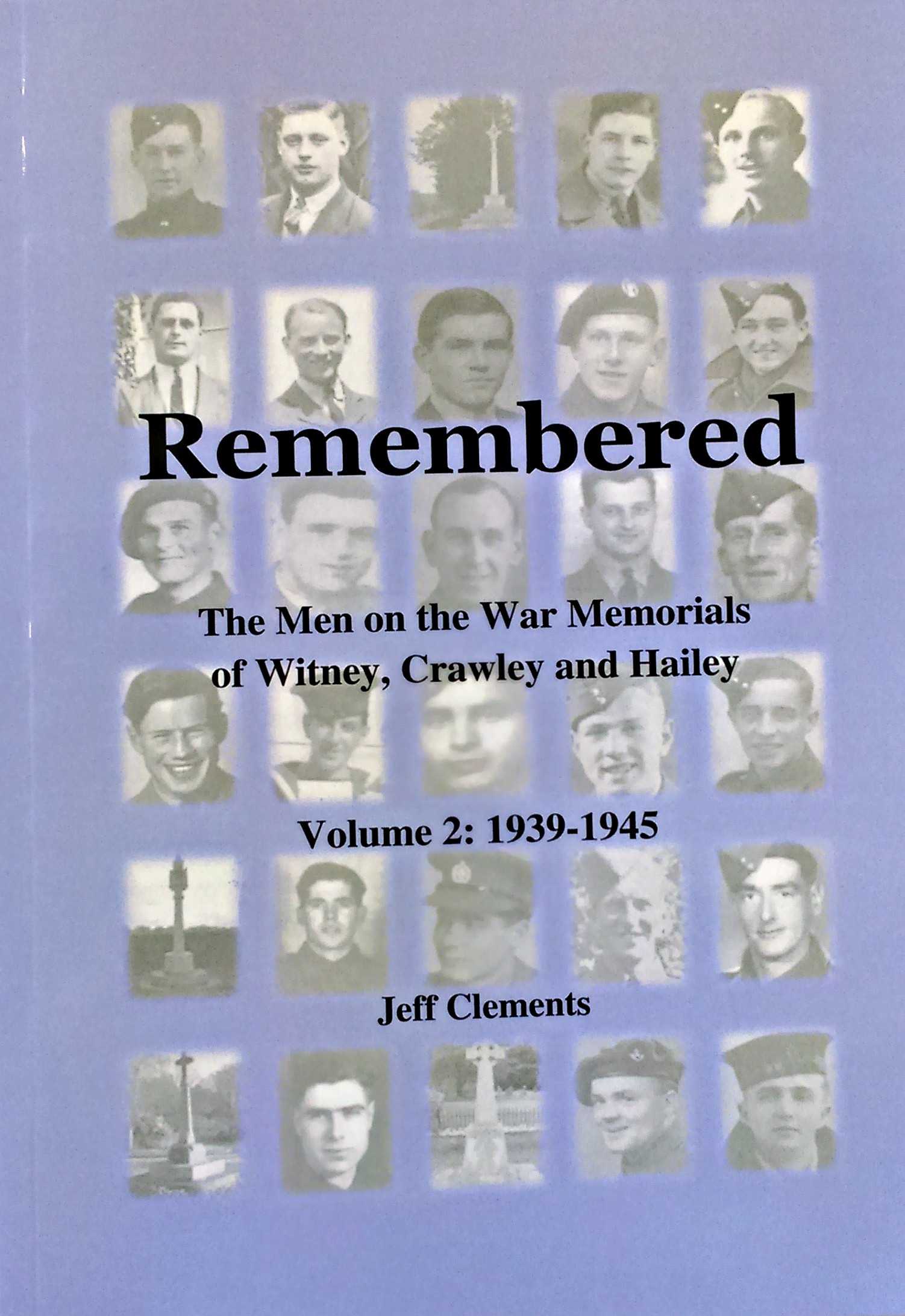 Remembered: The Men on the War Memorials of Witney, Crawley and Hailey. Volume 2: 1939-1945.