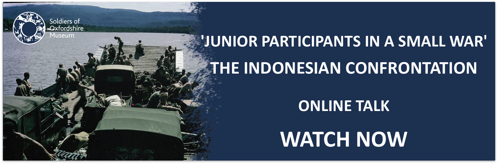 Click here to watch our online talk, 'Junior Participants in a Small War' - The Indonesian Confrontation (Streams 28th March 2023)