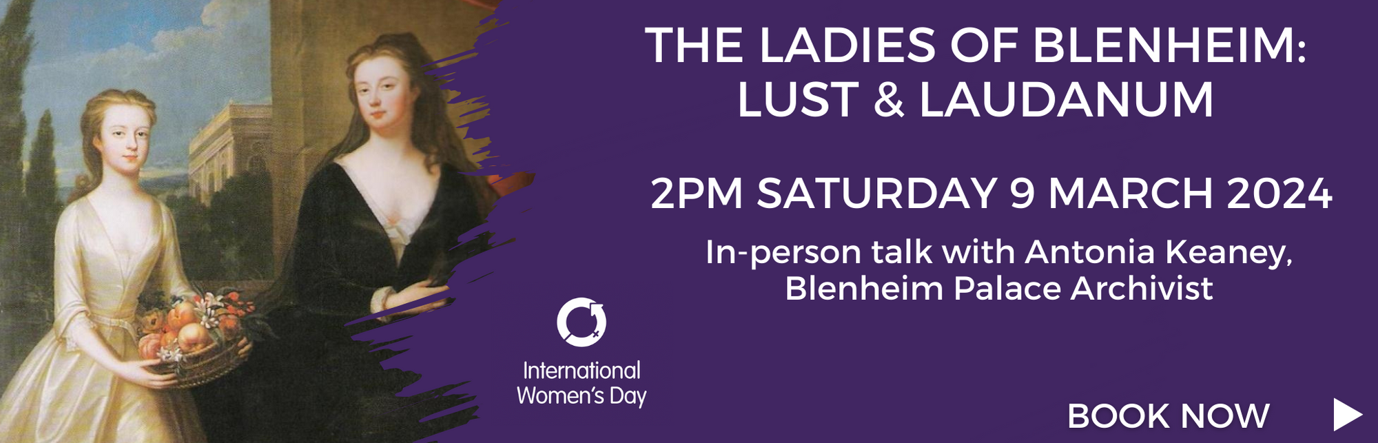 Click here to book tickets for Lust & Laudanum - The Ladies of Blenheim, a talk by Antonia Keaney (9 March 2024)
